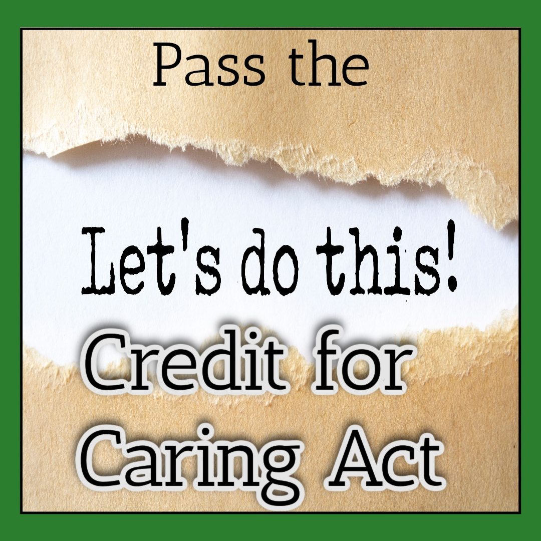 Take Action Today: Call your U.S. Representative and Senators and demand they support the Credit for Caring Act. Caregivers can’t wait!